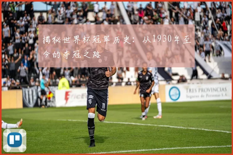 揭秘世界杯冠军历史：从1930年至今的夺冠之路