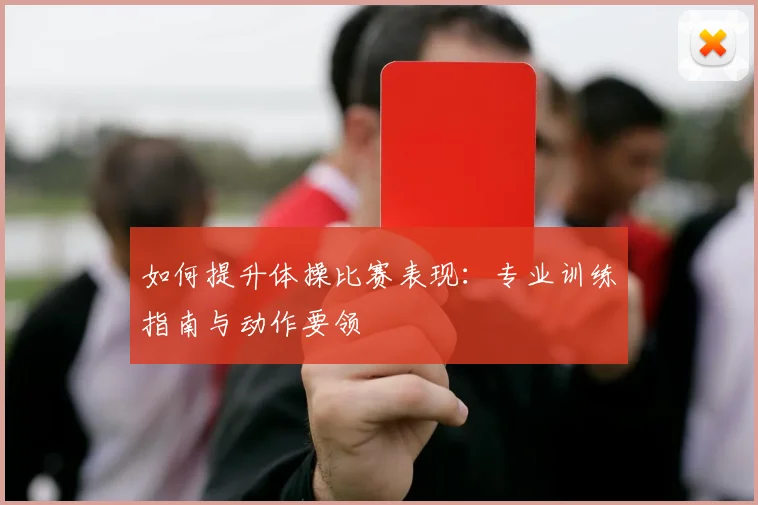 如何提升体操比赛表现:专业训练指南与动作要领